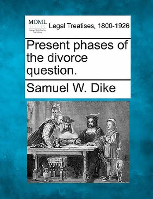 Present Phases of the Divorce Question. by Samuel W. Dike