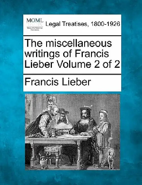 The miscellaneous writings of Francis Lieber Volume 2 of 2 by Francis Lieber
