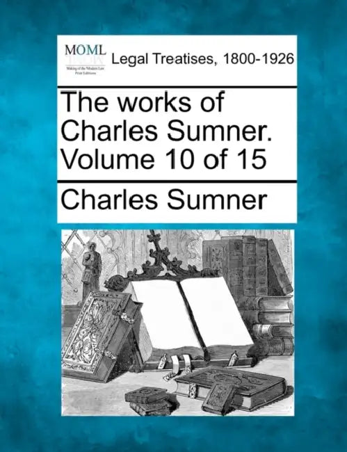 The works of Charles Sumner. Volume 10 of 15 by Charles Sumner