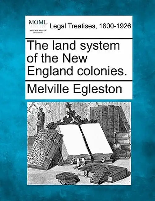 The Land System of the New England Colonies. by Melville Egleston