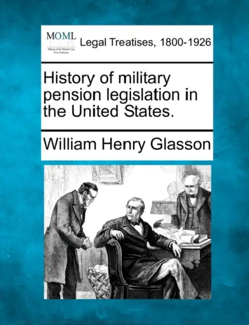 History of Military Pension Legislation in the United States. by William Henry Glasson