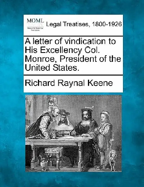 A Letter of Vindication to His Excellency Col. Monroe, President of the United States. by Richard Raynal Keene