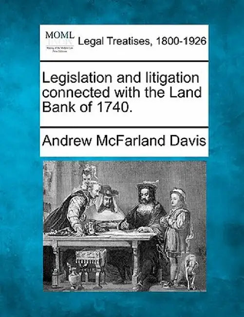 Legislation and Litigation Connected with the Land Bank of 1740. by Andrew McFarland Davis