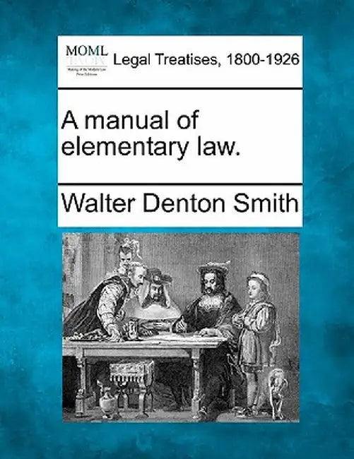 A Manual of Elementary Law. by Walter Denton Smith