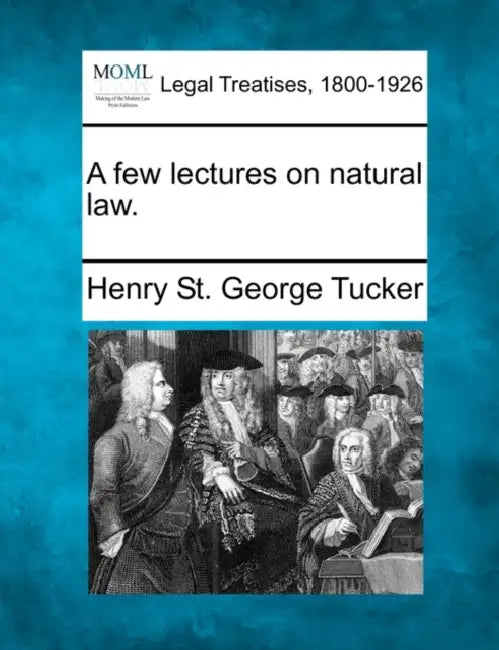 A Few Lectures on Natural Law. by Henry St George Tucker