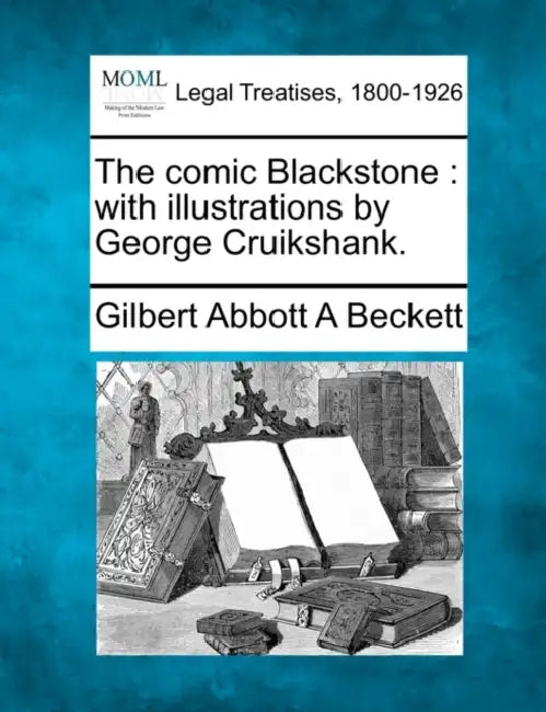 The Comic Blackstone: With Illustrations by George Cruikshank. by Gilbert Abbott A. Beckett