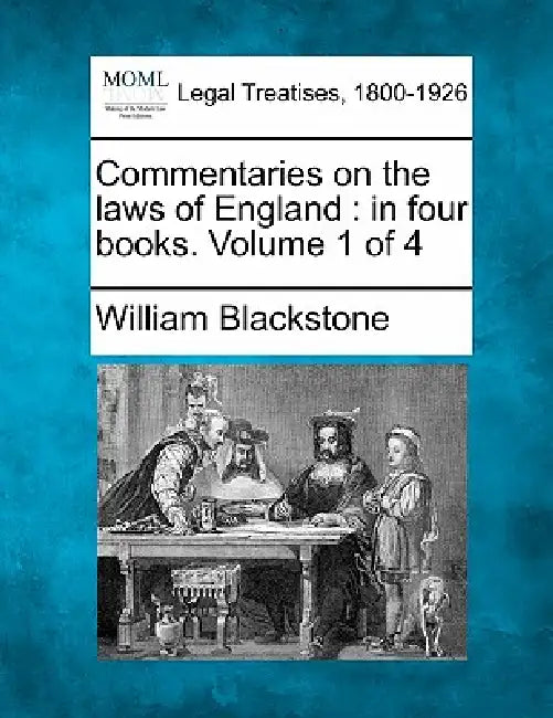 Commentaries on the laws of England: in four books. Volume 1 of 4 by William Blackstone