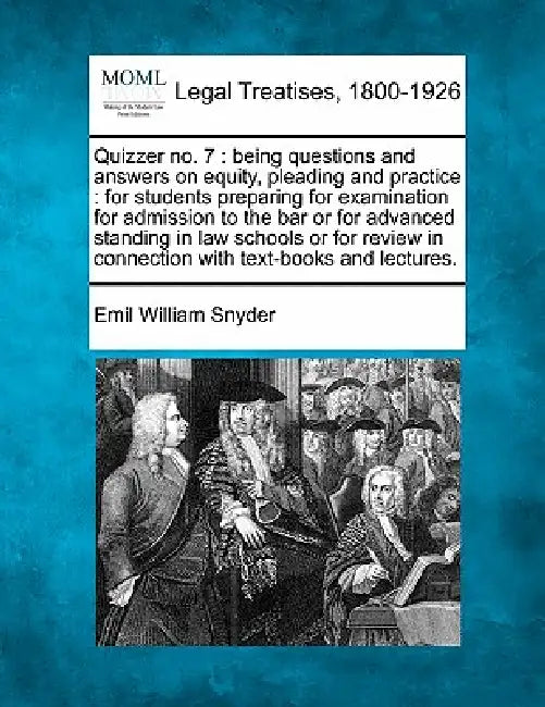 Quizzer No. 7: Being Questions and Answers on Equity, Pleading and Practice: For Students Preparing for Examination for Admission to by Emil William Snyder