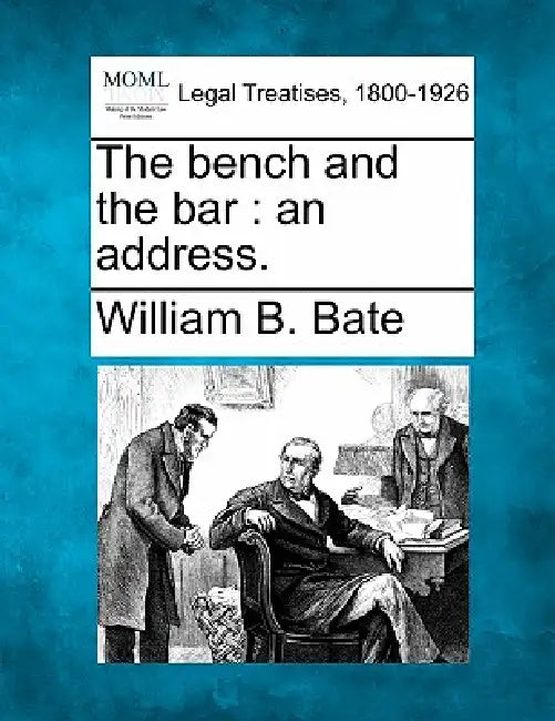 The Bench and the Bar: An Address. by William B. Bate