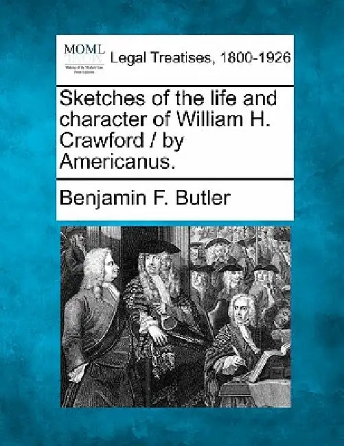 Sketches of the Life and Character of William H. Crawford / By Americanus. by Benjamin F. Butler