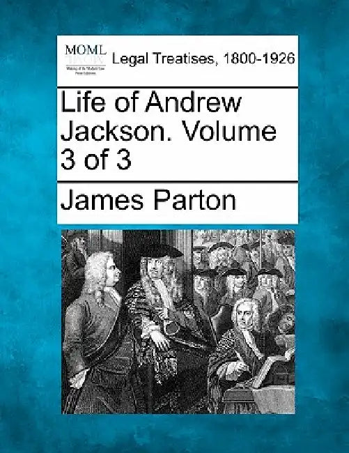 Life of Andrew Jackson. Volume 3 of 3 by James Parton
