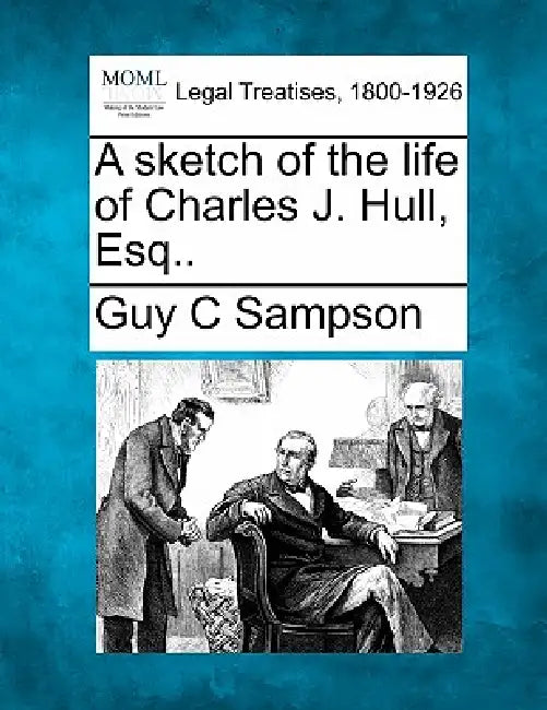 A Sketch of the Life of Charles J. Hull, Esq.. by Guy C. Sampson