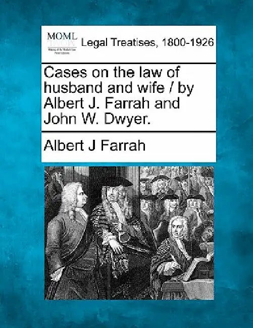 Cases on the law of husband and wife / by Albert J. Farrah and John W. Dwyer. by Albert J. Farrah