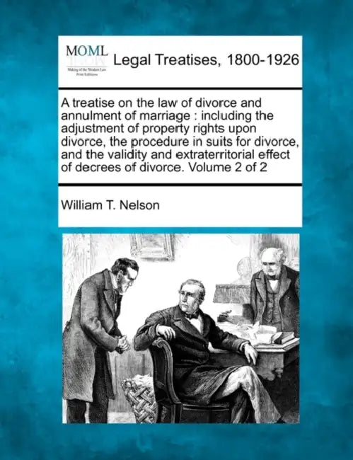 A treatise on the law of divorce and annulment of marriage: including the adjustment of property rights upon divorce, the procedure in suits for divor by William T. Nelson