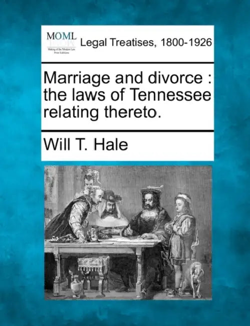 Marriage and Divorce: The Laws of Tennessee Relating Thereto. by Will T. Hale