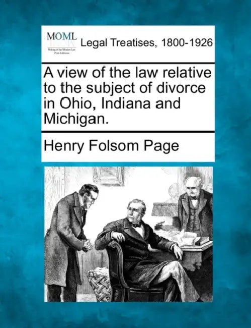 A View of the Law Relative to the Subject of Divorce in Ohio, Indiana and Michigan. by Henry Folsom Page