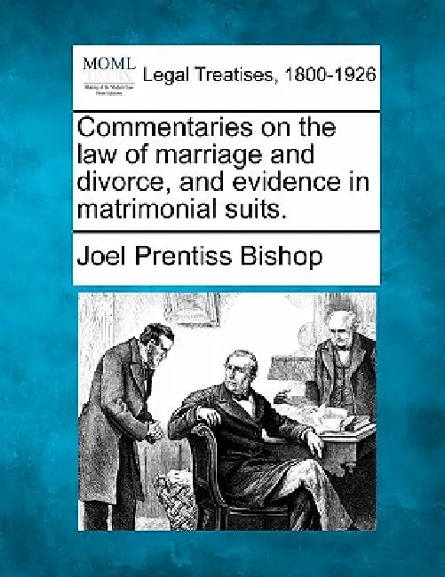 Commentaries on the law of marriage and divorce, and evidence in matrimonial suits. by Joel Prentiss Bishop