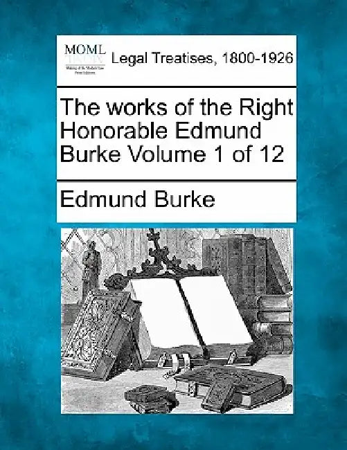 The works of the Right Honorable Edmund Burke Volume 1 of 12 by Edmund Burke