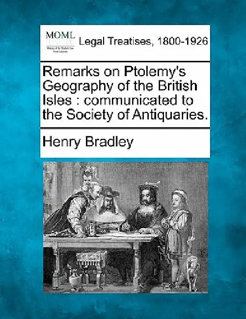 Remarks on Ptolemy's Geography of the British Isles: Communicated to the Society of Antiquaries. by Henry Bradley