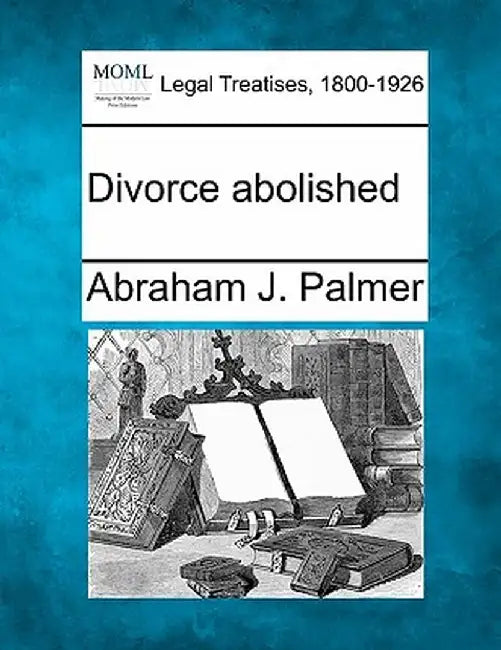 Divorce Abolished by Abraham J. Palmer
