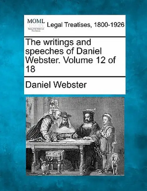 The Writings and Speeches of Daniel Webster. Volume 12 of 18 by Daniel Webster