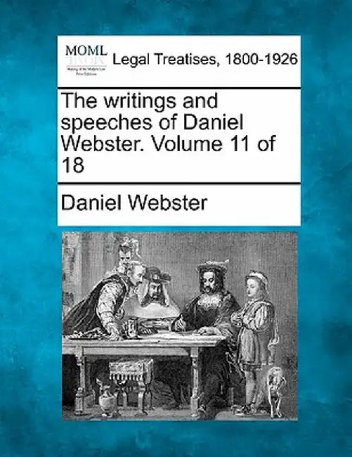 The Writings and Speeches of Daniel Webster. Volume 11 of 18 by Daniel Webster