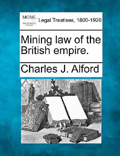 Mining Law of the British Empire. by Charles J. Alford