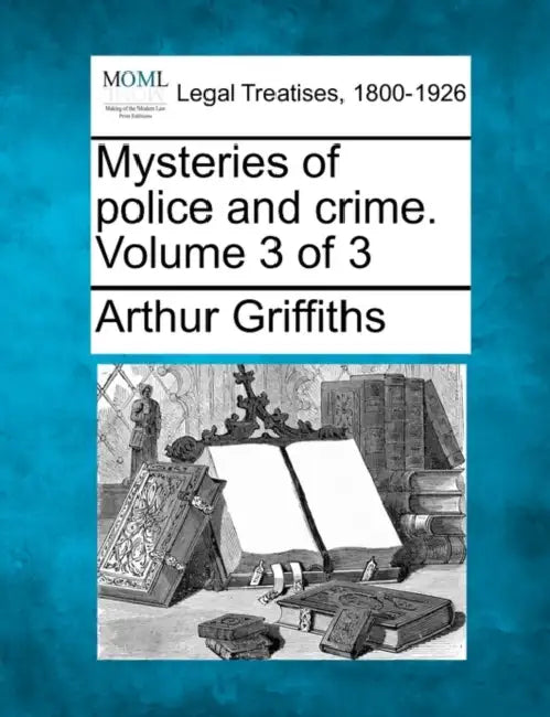 Mysteries of Police and Crime. Volume 3 of 3 by Arthur Griffiths