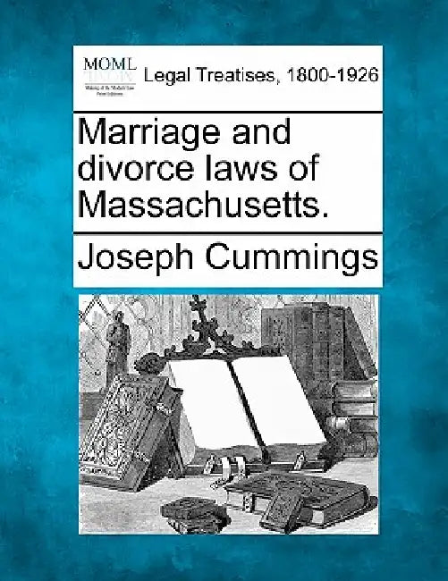 Marriage and Divorce Laws of Massachusetts. by Joseph Cummings