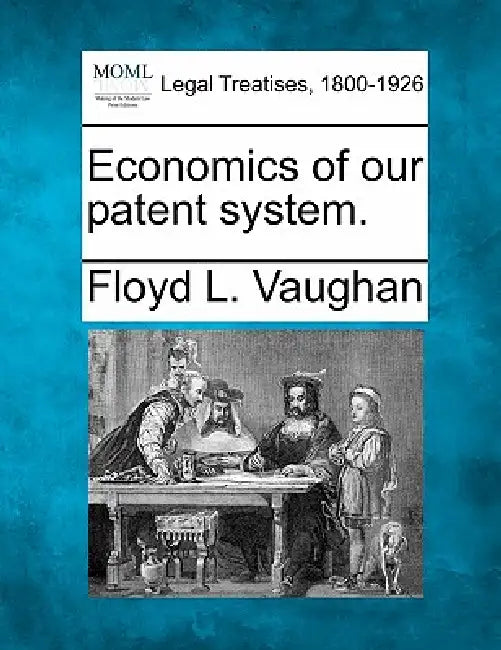 Economics of Our Patent System. by Floyd L. Vaughan