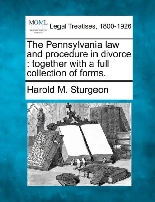 The Pennsylvania law and procedure in divorce: together with a full collection of forms. by Harold M. Sturgeon