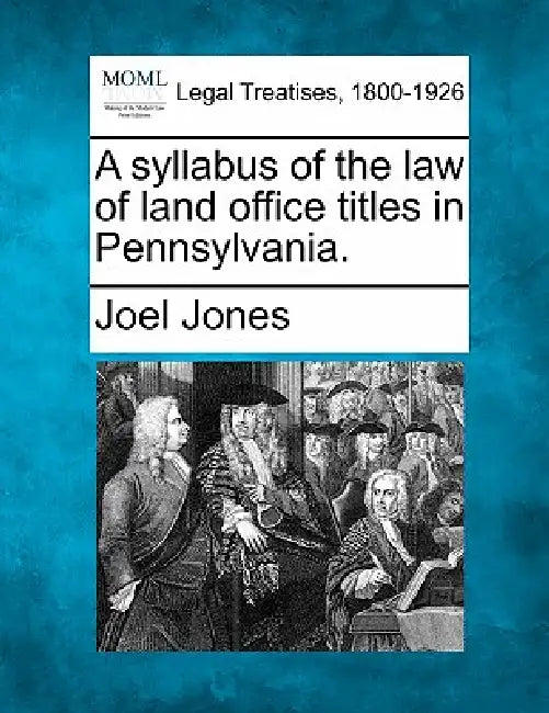 A Syllabus of the Law of Land Office Titles in Pennsylvania. by Joel Jones