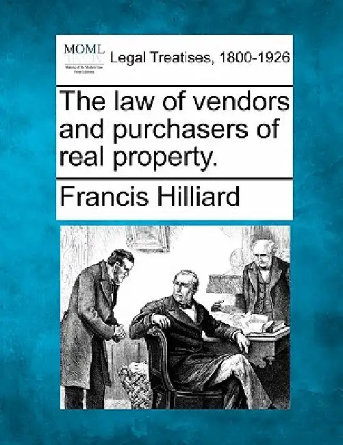The law of vendors and purchasers of real property. by Francis Hilliard