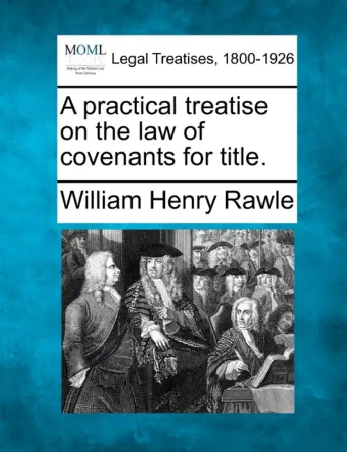 A practical treatise on the law of covenants for title. by William Henry Rawle