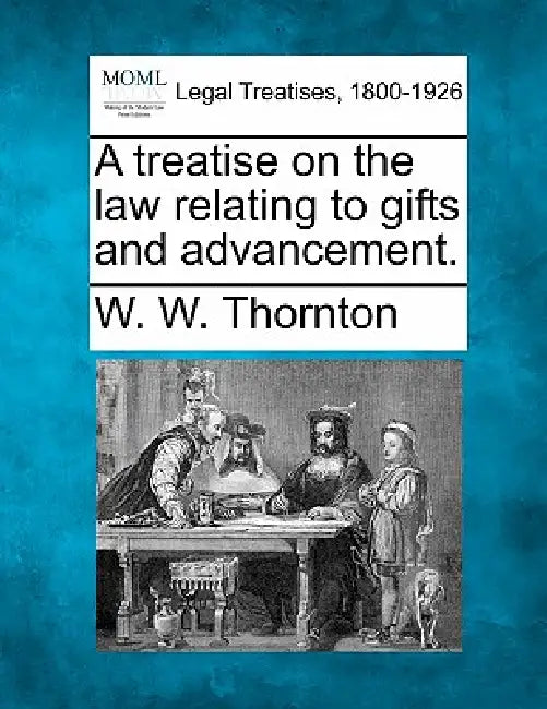 A treatise on the law relating to gifts and advancement. by W. W. Thornton