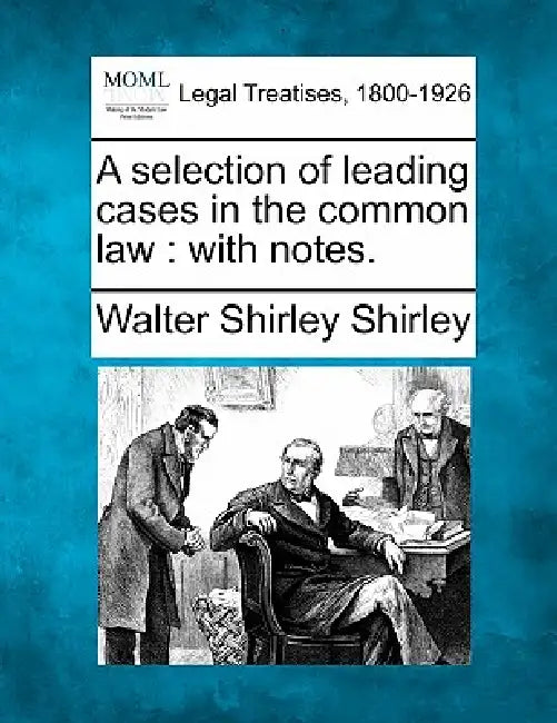 A selection of leading cases in the common law: with notes. by Walter Shirley Shirley