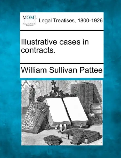 Illustrative cases in contracts. by William Sullivan Pattee