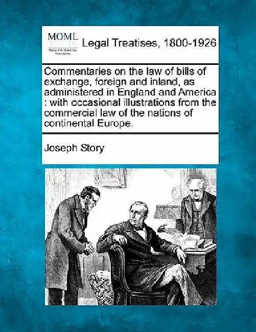 Commentaries on the law of bills of exchange, foreign and inland, as administered in England and America: with occasional illustrations from the comme by Joseph Story