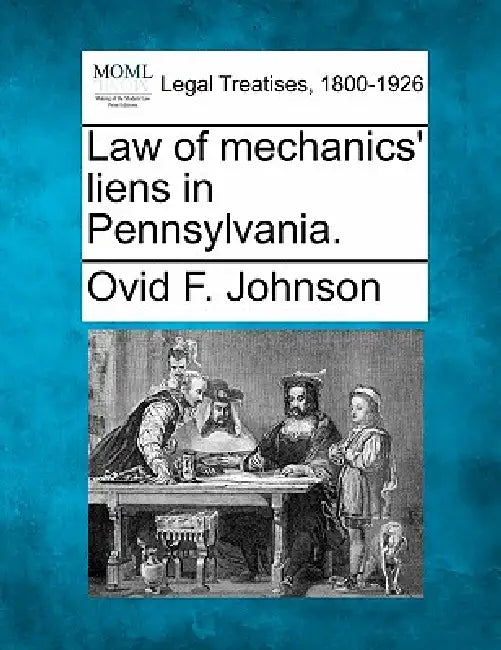 Law of mechanics' liens in Pennsylvania. by Ovid F. Johnson