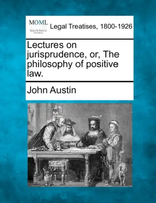 Lectures on jurisprudence, or, The philosophy of positive law. by John Austin