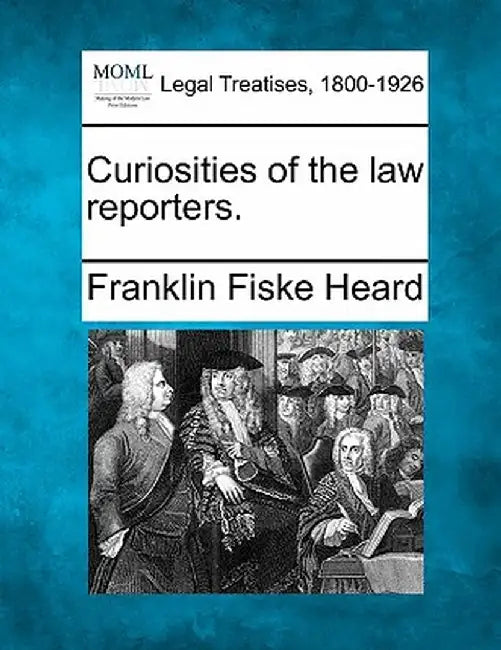 Curiosities of the Law Reporters. by Franklin Fiske Heard