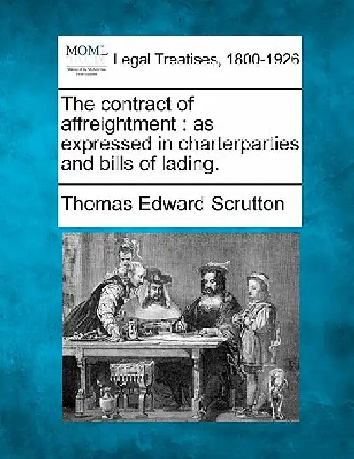 The contract of affreightment: as expressed in charterparties and bills of lading. by Thomas Edward Scrutton