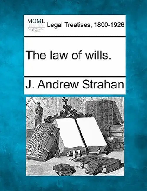 The Law of Wills. by J. Andrew Strahan
