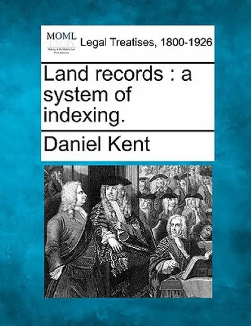 Land Records: A System of Indexing. by Daniel Kent