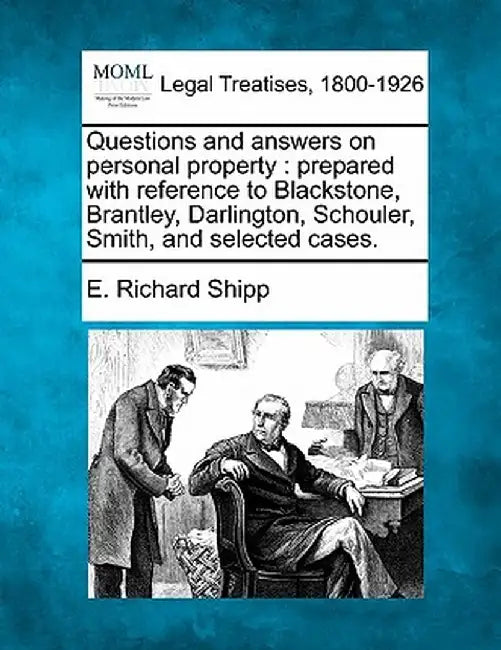 Questions and Answers on Personal Property: Prepared with Reference to Blackstone, Brantley, Darlington, Schouler, Smith, and Selected Cases. by E. Richard Shipp