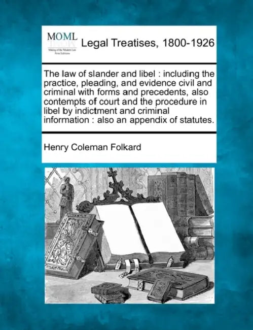 The law of slander and libel: including the practice, pleading, and evidence civil and criminal with forms and precedents, also contempts of court a by Henry Coleman Folkard