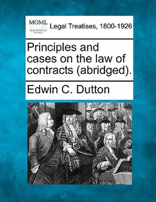 Principles and Cases on the Law of Contracts (Abridged). by Edwin C. Dutton