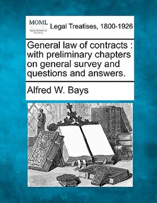 General Law of Contracts: With Preliminary Chapters on General Survey and Questions and Answers. by Alfred W. Bays