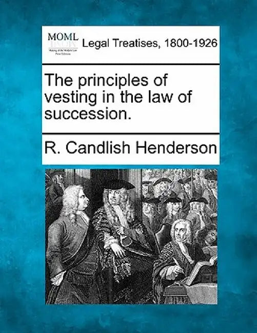 The Principles of Vesting in the Law of Succession. by R. Candlish Henderson