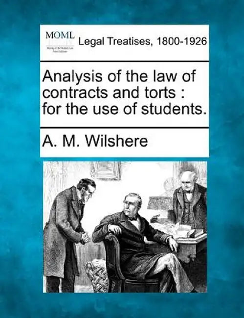 Analysis of the Law of Contracts and Torts: For the Use of Students. by A. M. Wilshere